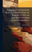 Chromate Content Bias as a Function of Particle Size in Aircraft Primer Paint Overspray 1025091191 Book Cover