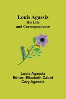 Louis Agassiz: His Life and Correspondence 9357385304 Book Cover