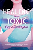 Healing from Toxic Relationships: Understanding Why You Stayed, How to Heal, and What Comes Next B0HJ6QG2YN Book Cover