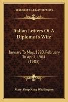 Italian letters of a diplomat's wife: January-May, 1880; February-April, 1904 1166614433 Book Cover