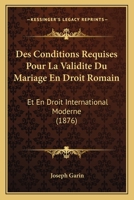 Des Conditions Requises Pour La Validite Du Mariage En Droit Romain: Et En Droit International Moderne (1876) 116845591X Book Cover