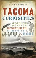 Tacoma Curiosities: Geoduck Derbies, the Whistling Well of the North End, Alligators in Snake Lake & More 1540200655 Book Cover