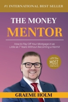 The Money Mentor: How to Pay Off Your Mortgage in as Little as 7 Years Without Becoming a Hermit 164467307X Book Cover