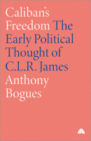 Caliban's Freedom: Early Political Thought of C.L.R. James: 001 0745306144 Book Cover