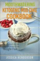 Mouthwatering Ketogenic Mug Cake Cookbook: Insanely Good Low Carb Mug Cake Recipes To Lose Weight Fast 1544137818 Book Cover