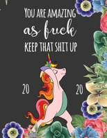 You are Amazing As Fuck Keep That Shit Up 2020: Funny Swear Word Unicorn 2020 Planner Great Gift Idea For Queer, Gays, Transgender, Cis, Gender Fluid LGBTQ, 12 Months Planner, Monthly Calendar Planner 1673809855 Book Cover