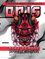Coloring Book for Adults ONIS Ogre Demons, Japanese Monsters and Hannya Masks: Shingami demons, Samurai Skulls and more! Cool and Relaxing Designs. B08BDXM5MX Book Cover