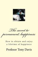 The Secret to Permanent Happiness 1479165867 Book Cover