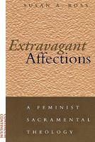 Extravagant Affections: A Feminist Sacramental Theology 082641320X Book Cover