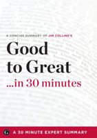 Good to Great in 30 Minutes - The Expert Guide to Jim Collins's Critically Acclaimed Book (the 30 Minute Expert Series) 1623151198 Book Cover