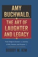 Amy Buchwald: The Art of Laughter and Legacy: From Stage to Screen-A Journey of Wit, Passion, and Purpose B0F32VFY8G Book Cover