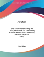 Notation: Brief Directions Concerning the Choice, Adjustment, and Formation by Hand of the Characters Constituting the Musical a 1248737725 Book Cover