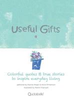 Useful Gifts: Colorful Quotes & True Stories to Inspire Everyday Living 1480840238 Book Cover