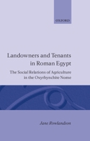 Landowners and Tenants in Roman Egypt: The Social Relations of Agriculture in the Oxyrhynchite Nome (Oxford Classical Monographs) 019814735X Book Cover