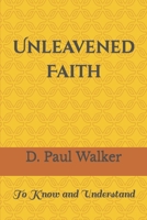 Unleavened Faith : To Know and Understand 097979160X Book Cover