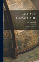 Calgary Calvalcade from Fort to Fortune 1013727312 Book Cover