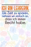 Ich bin Lehrerin. Um Zeit zu sparen, nehmen wir einfach an, dass ich immer Recht habe.: Lehrer-Kalender im DinA 5 Format fr Lehrerinnen und Lehrer Organizer Schuljahresplaner fr Pdagogen Notizen 1089174926 Book Cover