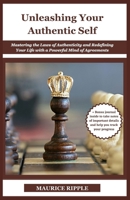 UNLEASHING YOUR AUTHENTIC SELF: Mastering the Laws of Authenticity and Redefining Your Life with a Powerful Mind of Agreements (History Set D) B0C9SF8GZB Book Cover