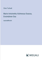 Marie Antoinette; Kolmessa Osassa, Ensimäinen Osa: suuraakkosin (Finnish Edition) 3387095589 Book Cover