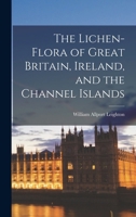 The Lichen-Flora Of Great Britain, Ireland And The Channel Islands 1016157223 Book Cover