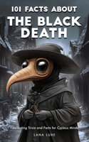 101 Facts About The Black Death – Fascinating Trivia and Facts for Curious Minds B0F3CL41ZG Book Cover