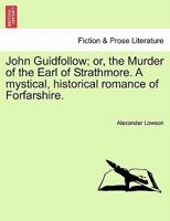 John Guidfollow; or, the Murder of the Earl of Strathmore. A mystical, historical romance of Forfarshire. 1240867336 Book Cover
