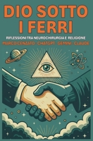 Dio sotto i ferri: Riflessioni tra neurochirurgia e religione (Italian Edition) B0G4L4KL11 Book Cover
