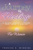 A Journey to Healing: A Guided Journal Through Loss, Grief, and Healing for Women B0C6C76LP3 Book Cover