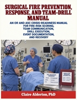 Surgical Fire Prevention, Response, and Team-Drill Manual: An OR and ASC Crisis-Readiness Manual for Fire-Risk Scoring, Team Communication, Drill Execution, Event Documentation, and Recovery B0HFFCS1DF Book Cover