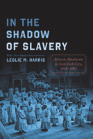 In the Shadow of Slavery: African Americans in New York City, 1626-1863 (Historical Studies of Urban America) 0226317730 Book Cover