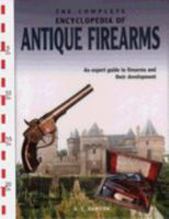 The Complete Encyclopedia of Antique Firearms: An Expert Guide to Firearms and Their Development 9036614880 Book Cover