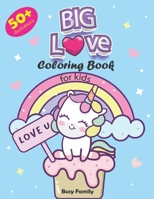 BIG Love Coloring Book for Kids: 50+ Adorable, High-Quality Coloring Pages of Loving Unicorns, Dinosaurs, Animals, and Much More! A Love-Packed Gift ... & Girls. (8.5x11 Inch) B08SGT6PPS Book Cover