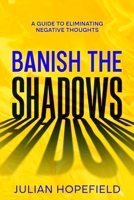 Banish the Shadows: A Guide to Eliminating Negative Thoughts 1456651269 Book Cover