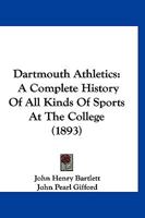 Dartmouth Athletics: A Complete History Of All Kinds Of Sports At The College 1166619559 Book Cover