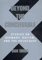 Beyond the Conceivable: Studies on Germany, Nazism, and the Holocaust (Weimar and Now: German Cultural Criticism) 0520213459 Book Cover
