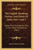 The English-Speaking Natives And Deists Of India, Part 1 and 3: Notes Of An Evangelist's Tour In The Three Presidencies 1104388197 Book Cover