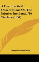 A Few Practical Observations on the Injuries Incidental to Warfare 1164526081 Book Cover