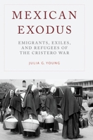 Mexican Exodus: Emigrants, Exiles, and Refugees of the Cristero War 0190937335 Book Cover