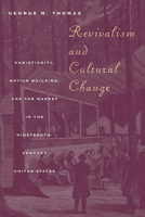 Revivalism and Cultural Change: Christianity, Nation Building, and the Market in the Nineteenth-Century United States 0226795861 Book Cover