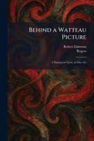 Behind a Watteau Picture: A Fantasy in Verse, in One Act 1025295420 Book Cover