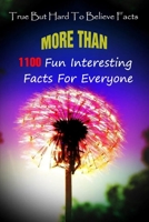 True But Hard To Believe Facts: More Than 1100 Fun, Interesting Facts For Everyone B094TJKHPW Book Cover