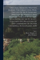 Original Memoirs Written During The Great Civil War, The Life Of Sir H. Slingsby [written By Himself] And Memoirs Of Capt. Hodgson, With Notes [by Sir ... Of Oliver Cromwell In Scotland, 1650 1017493839 Book Cover