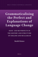 Grammaticalising the Perfect and Explanations of Language Change : Have- and Be-Perfects in the History and Structure of English and Bulgarian 9004414320 Book Cover
