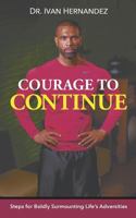 Courage to Continue: Steps for Boldly Surmounting Life's Adversities 1681819953 Book Cover