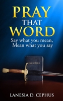 Pray That Word: Say What You Mean, Mean What You Say B0CW6BFPBQ Book Cover