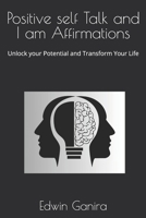 Positive self Talk and I am Affirmations: Unlock your Potential and Transform Your Life B0F724W4W6 Book Cover