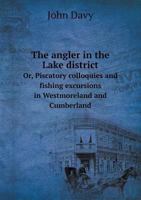 The Angler in the Lake District Or, Piscatory Colloquies and Fishing Excursions in Westmoreland and Cumberland 551888589X Book Cover