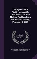 The Speech of a Right Honourable Gentleman, on the Motion for Expelling Mr. Wilkes, Friday, February 3, 1769 1179280601 Book Cover