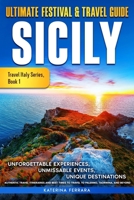 Ultimate Festival & Travel Guide Sicily: Unforgettable Experiences, Unmissable Events, Unique Destinations, Authentic Travel Itineraries and Best ... Taormina, and Beyond (Travel Italy Series) B0DPL4VM3X Book Cover
