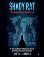 Shady Rat: When Hackers Declared War on Everyone The Untold Story of History's Most Brazen Cyber Espionage Operation and the Digital Detective Who Exposed It B0FZ71K5G3 Book Cover